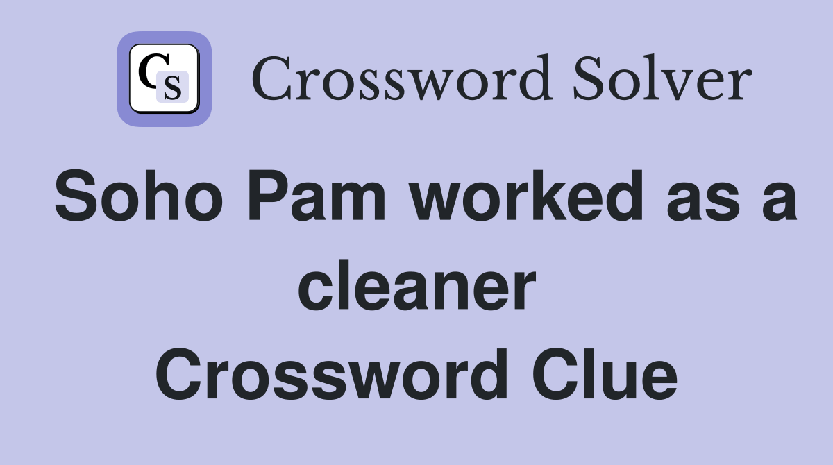 Soho Pam worked as a cleaner Crossword Clue Answers Crossword Solver